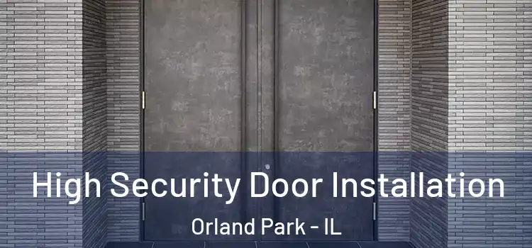 High Security Door Installation Orland Park - IL